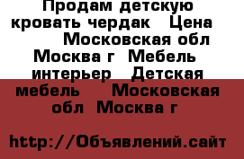 Продам детскую кровать-чердак › Цена ­ 9 000 - Московская обл., Москва г. Мебель, интерьер » Детская мебель   . Московская обл.,Москва г.